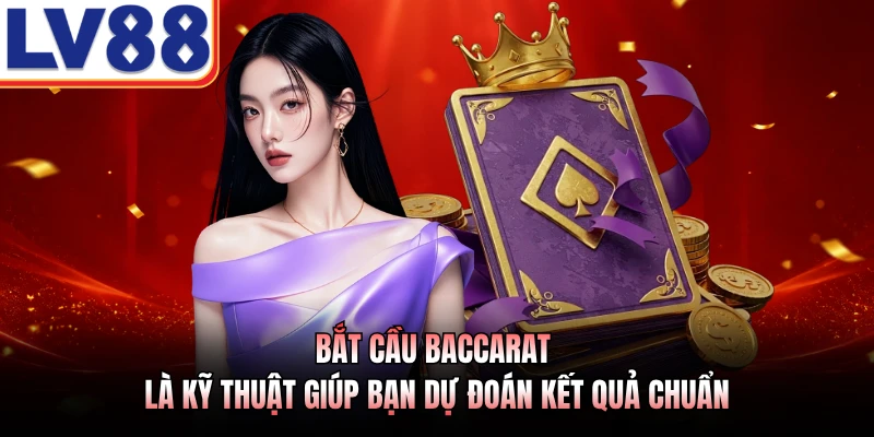 Bắt cầu Baccarat là kỹ thuật giúp bạn dự đoán kết quả chuẩn