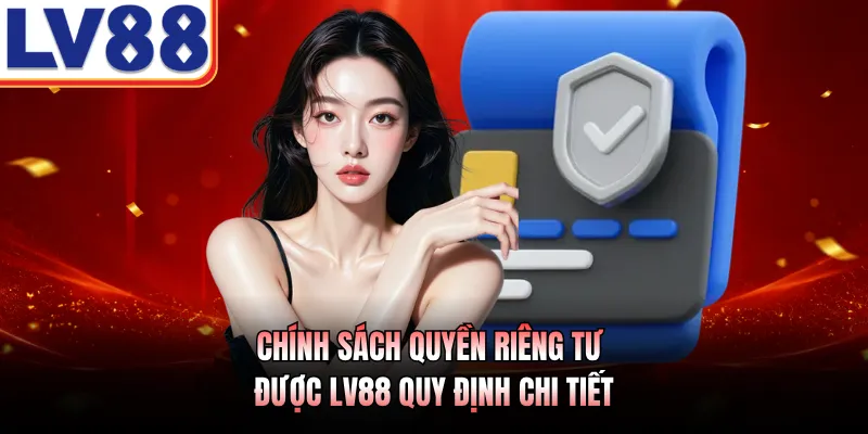 Chính sách quyền riêng tư được LV88 quy định chi tiết