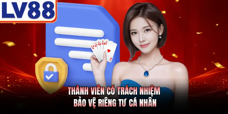 Thành viên có trách nhiệm bảo vệ riêng tư cá nhân