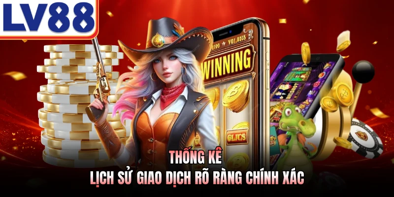 Thống kê lịch sử giao dịch rõ ràng chính xác