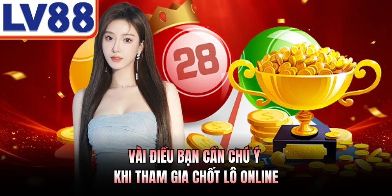 Vài điều bạn cần chú ý khi tham gia chốt lô online